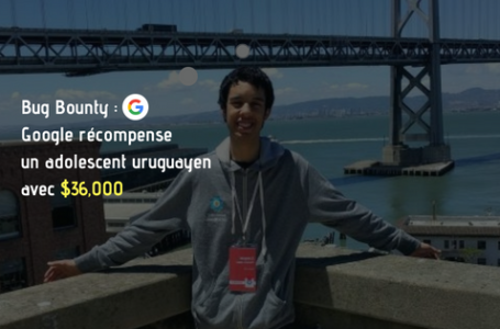 Bug Bounty : Google récompense un adolescent uruguayen avec $36,000