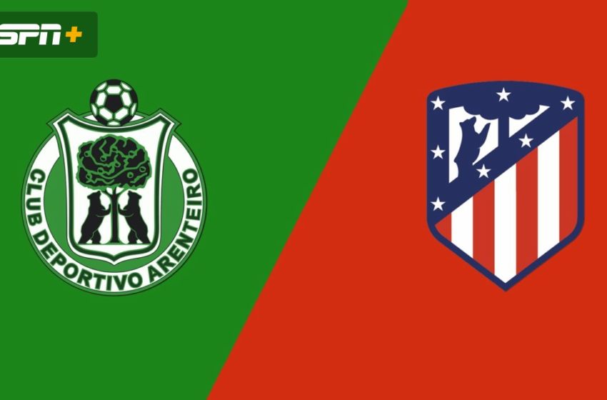 CD Arenteiro vs Atlético Madrid en LIVE DIRECT