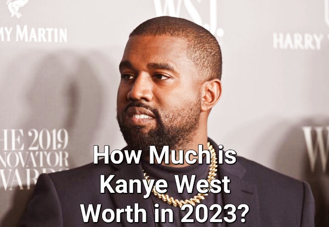  How Much is Kanye West Worth in 2023 ?