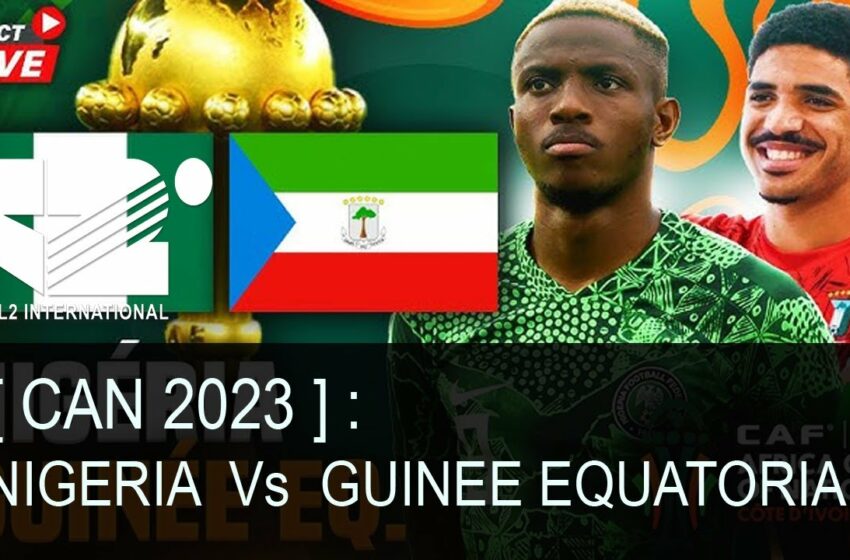  LIVE CAN 2023 : Nigeria vs Equatorial Guinea